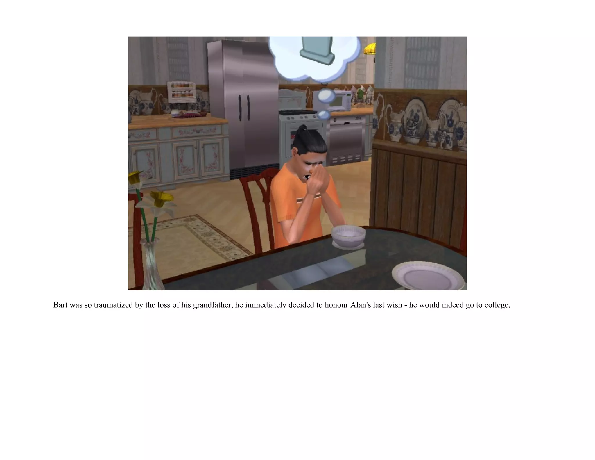 Bart was so traumatized by the loss of his grandfather, he immediately decided to honour Alan's last wish - he would indeed go to college.
 