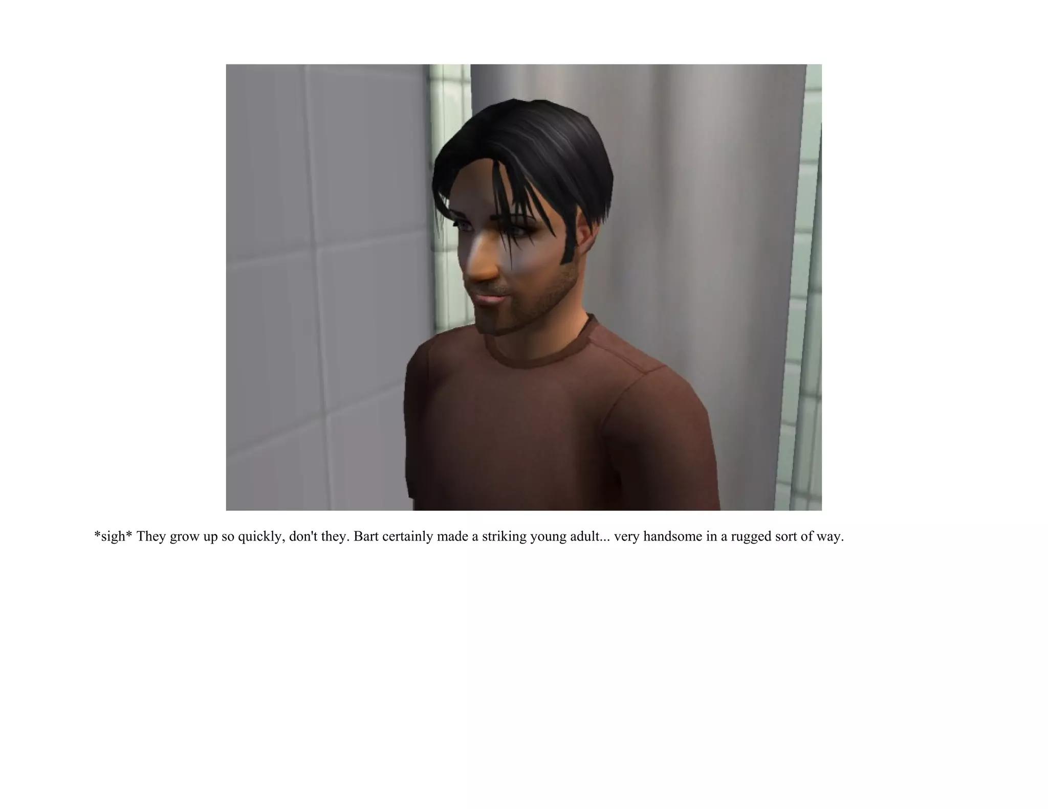 *sigh* They grow up so quickly, don't they. Bart certainly made a striking young adult... very handsome in a rugged sort of way.
 