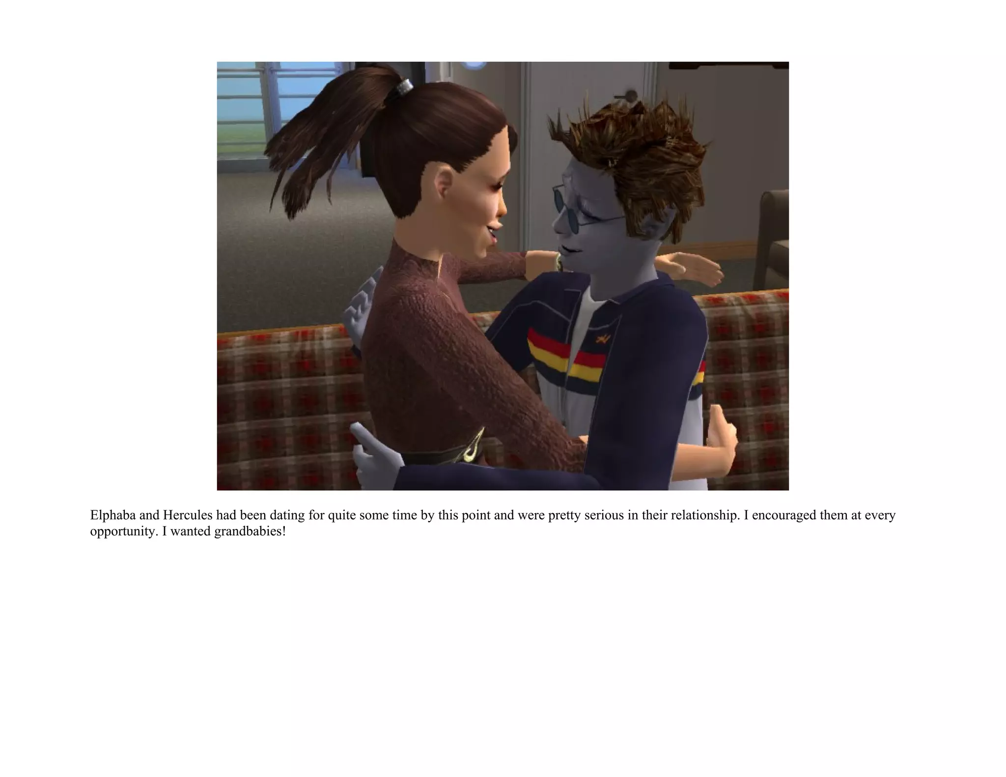 Elphaba and Hercules had been dating for quite some time by this point and were pretty serious in their relationship. I encouraged them at every
opportunity. I wanted grandbabies!
 