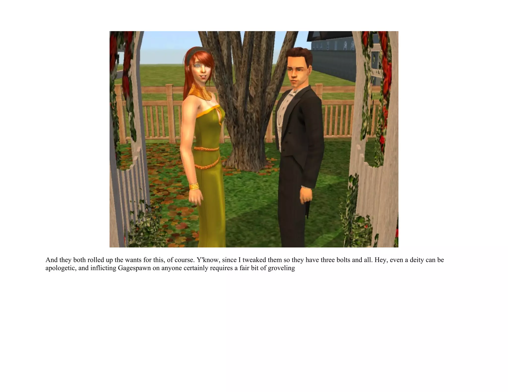 And they both rolled up the wants for this, of course. Y'know, since I tweaked them so they have three bolts and all. Hey, even a deity can be
apologetic, and inflicting Gagespawn on anyone certainly requires a fair bit of groveling
 