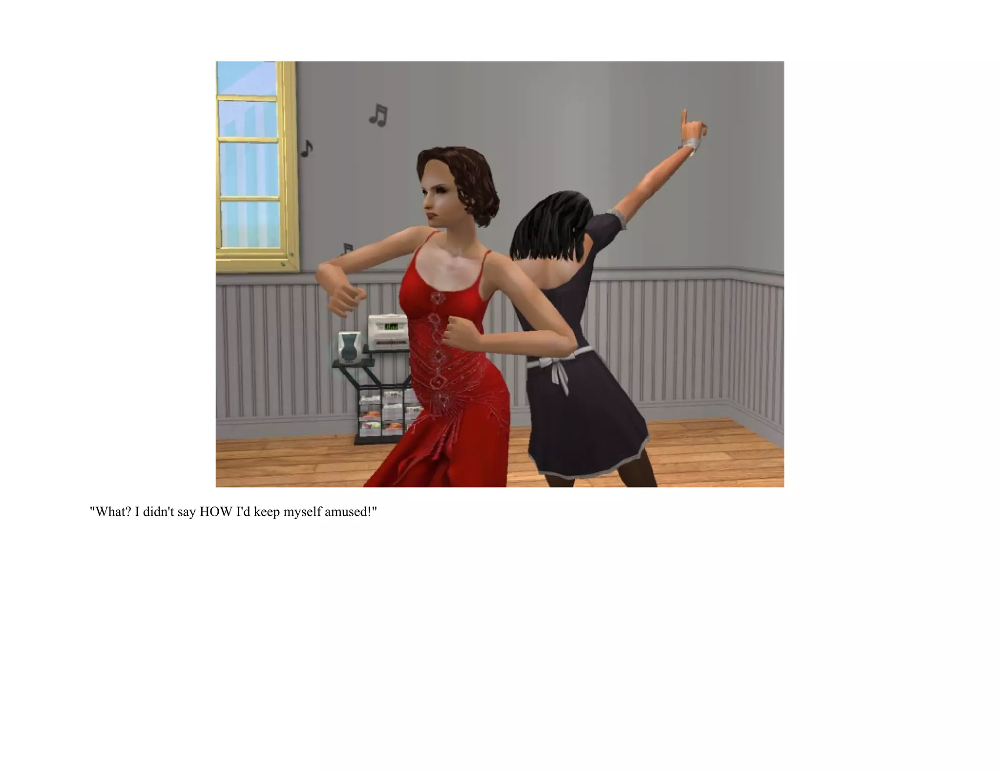 "What? I didn't say HOW I'd keep myself amused!"
 