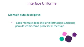 Interface Uniforme
Mensaje auto descriptivo
• Cada mensaje debe incluir información suficiente
para describir cómo procesar el mensaje
 