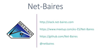 Net-Baires
http://slack.net-baires.com
https://www.meetup.com/es-ES/Net-Baires
https://github.com/Net-Baires
@netbaires
 