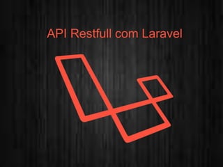 API Restfull com Laravel
 