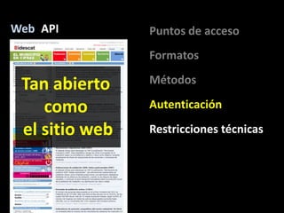 API<br />Web<br />Puntos de acceso<br />Formatos<br />Tan abierto<br />como <br />el sitio web<br />Métodos<br />Autentica...