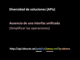 Diversidad de soluciones (APIs)<br />Ausencia de una interfaz unificada<br />(Simplificar las operaciones)<br />http://api...