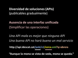 Diversidad de soluciones (APIs)<br />(publicables gradualmente)<br />Ausencia de una interfaz unificada<br />(Simplificar ...