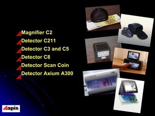 Magnifier C2 Detector C211 Detector C3 and C5 Detector C8 Detector Scan Coin Detector Axium A300 Detection of UV and IR protection of EUROImage 2 of 9               