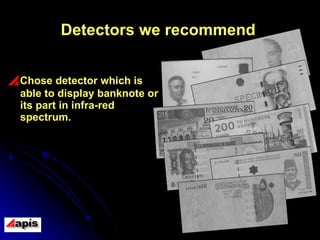 Detectors we recommend Chose detector which is able to display banknote or its part in infra-red spectrum. 