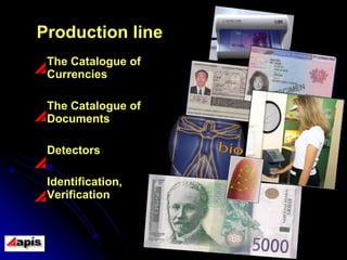 The Catalogue of Currencies The Catalogue of Documents Detectors Identification, Verification Production line 