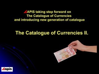 APIS taking step forward on  The Catalogue of Currencies  and introducing new generation of catalogue The Catalogue of Cur...