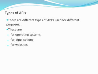 Types of APIs 
There are different types of API's used for different 
purposes. 
These are 
 for operating systems 
 f...