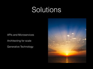 Solutions
APIs and Microservices
Architecting for scale
Generative Technology
 
