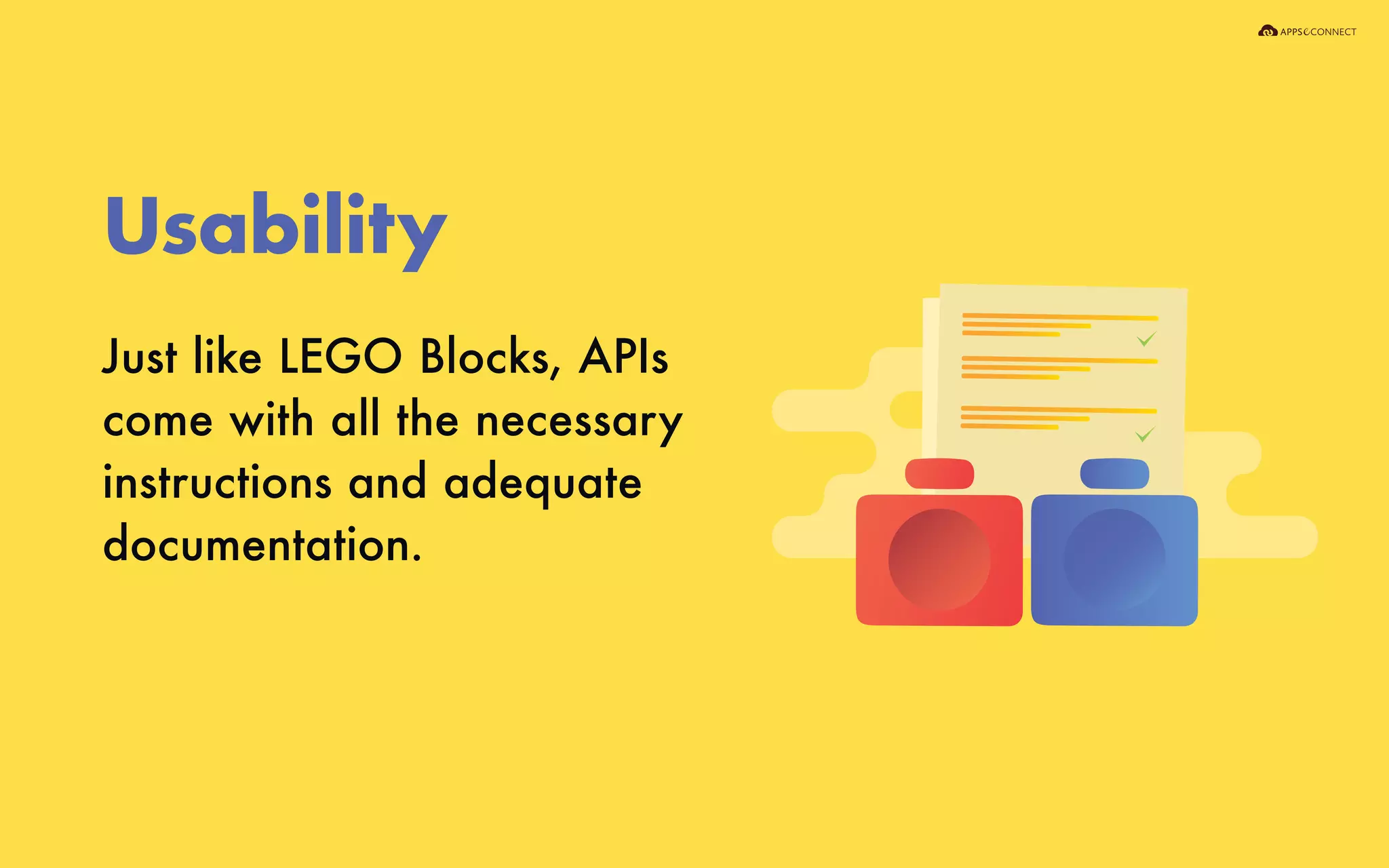 Just like LEGO Blocks, APIs
come with all the necessary
instructions and adequate
documentation.
Usability