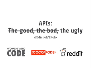 APIs:
The good, the bad, the ugly
@MicheleTitolo
 