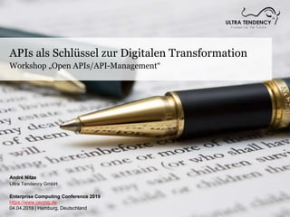 APIs als Schlüssel zur Digitalen Transformation
Workshop „Open APIs/API-Management“
André Nitze
Ultra Tendency GmbH
Enterprise Computing Conference 2019
https://www.cecmg.de
04.04.2019 | Hamburg, Deutschland
 