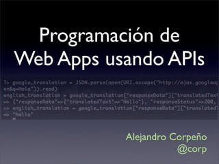 Programación de
Web Apps usando APIs


           Alejandro Corpeño
                      @corp
 