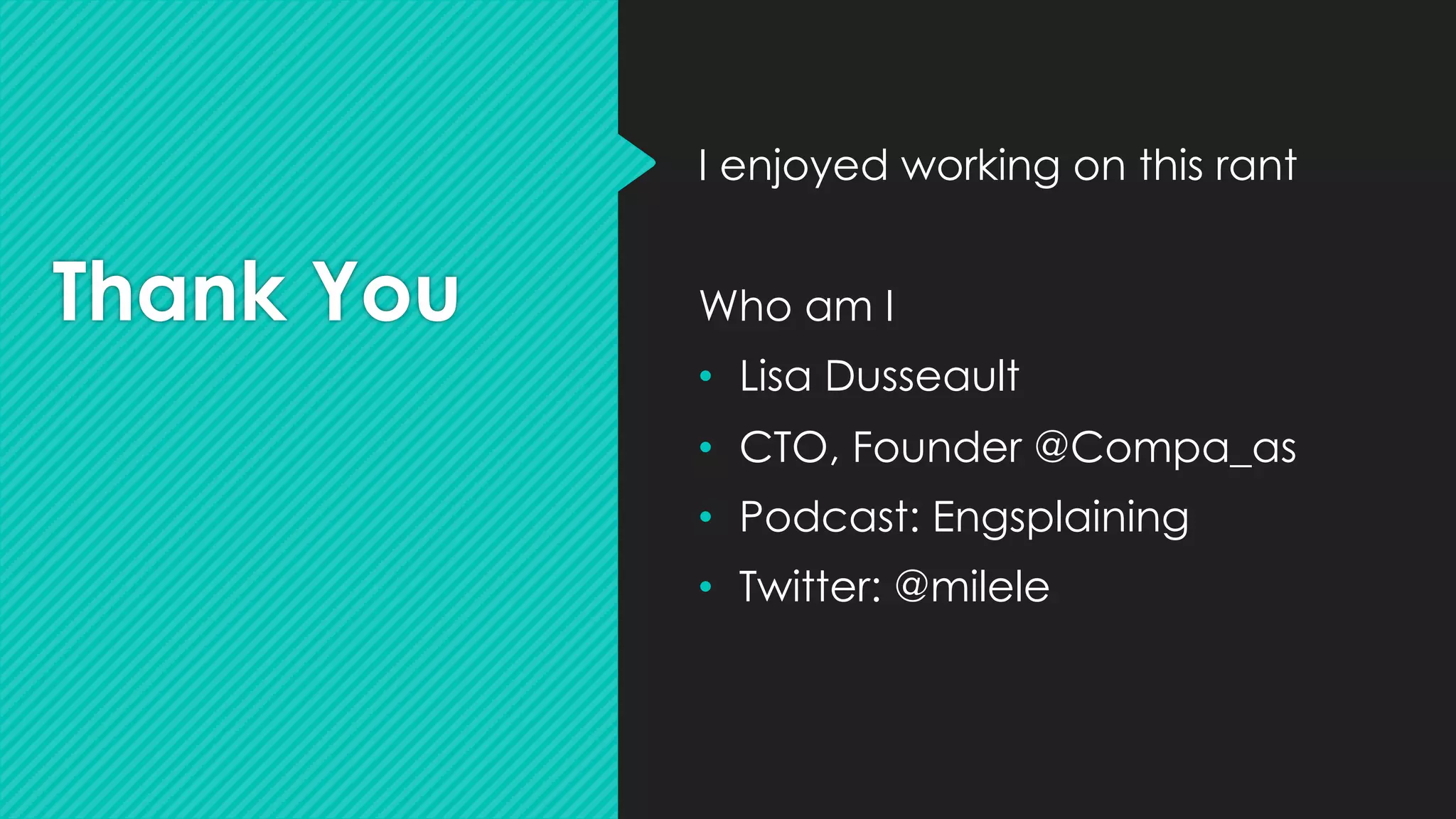 Thank You
I enjoyed working on this rant
Who am I
• Lisa Dusseault
• CTO, Founder @Compa_as
• Podcast: Engsplaining
• Twitter: @milele
 