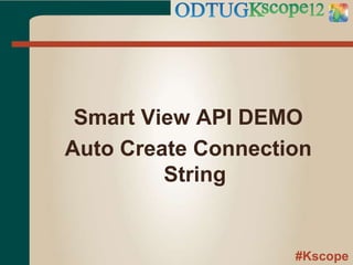 #Kscope
Smart View API DEMO
Auto Create Connection
String
 