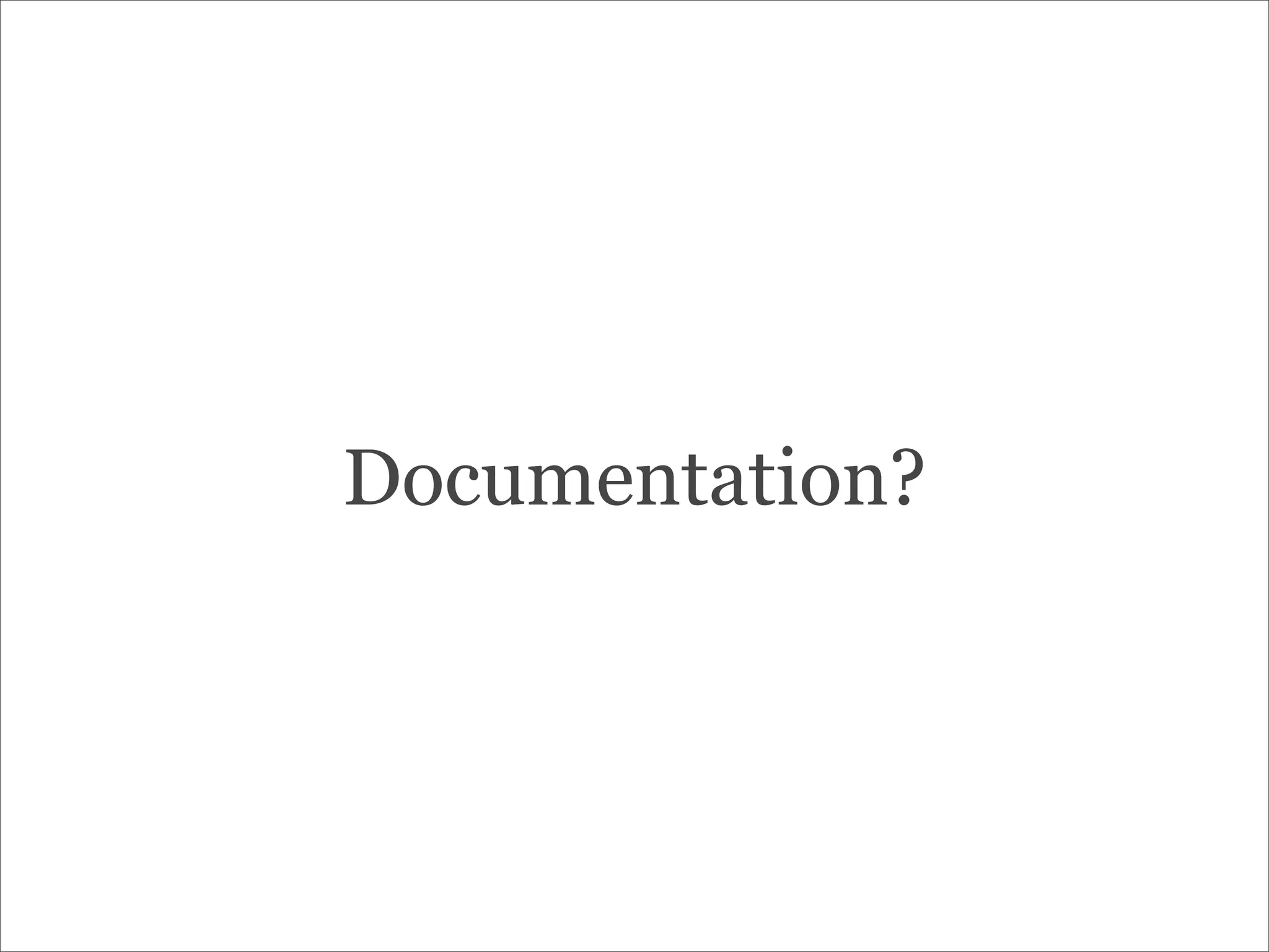 Documentation?
 