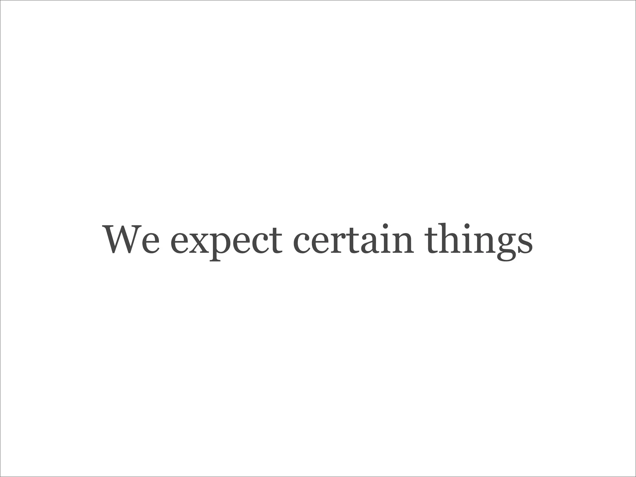 We expect certain things
 