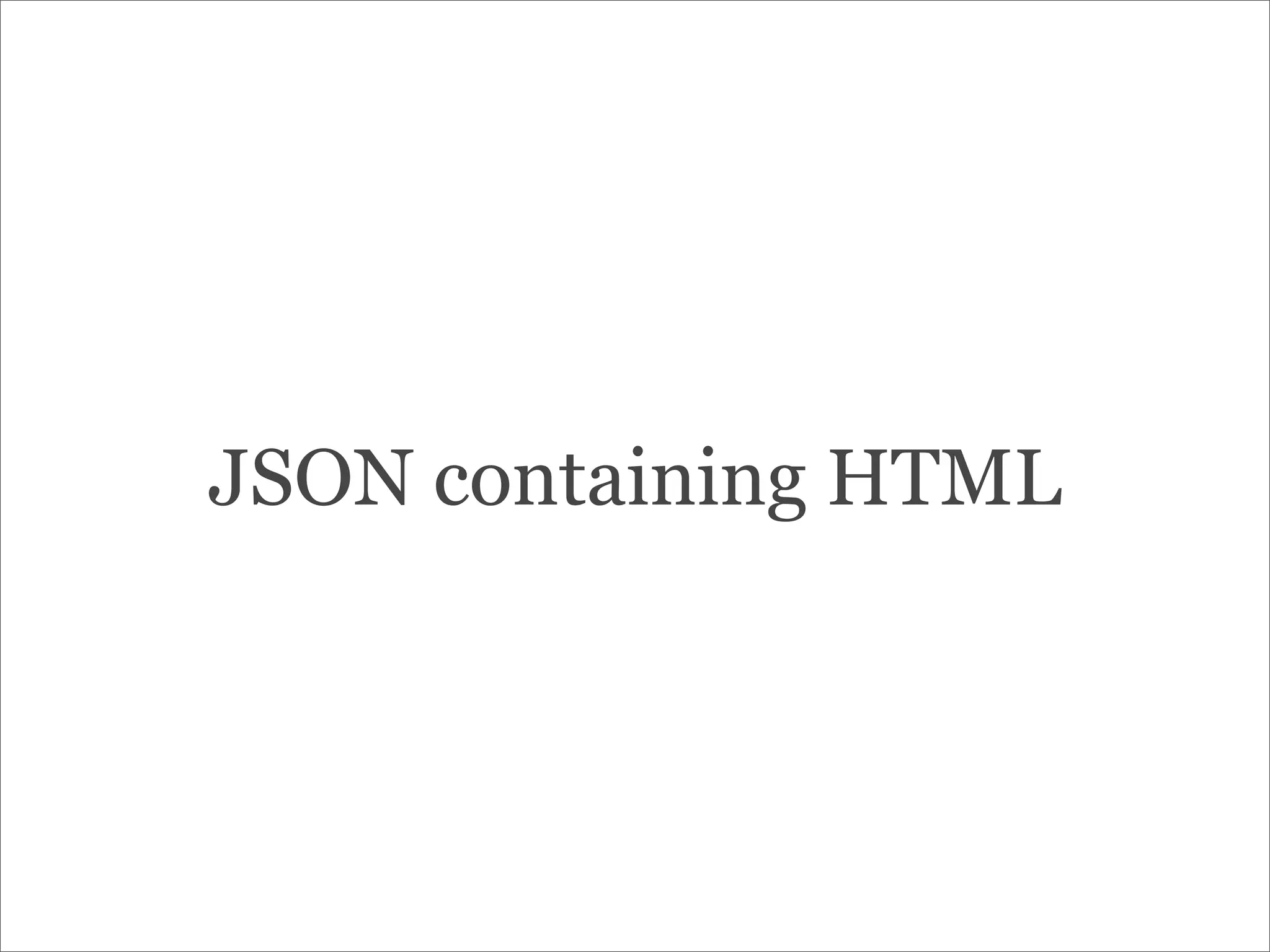 JSON containing HTML
 