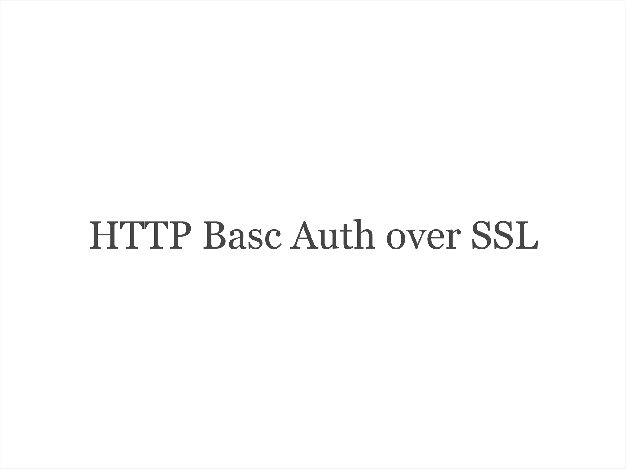 HTTP Basc Auth over SSL
 