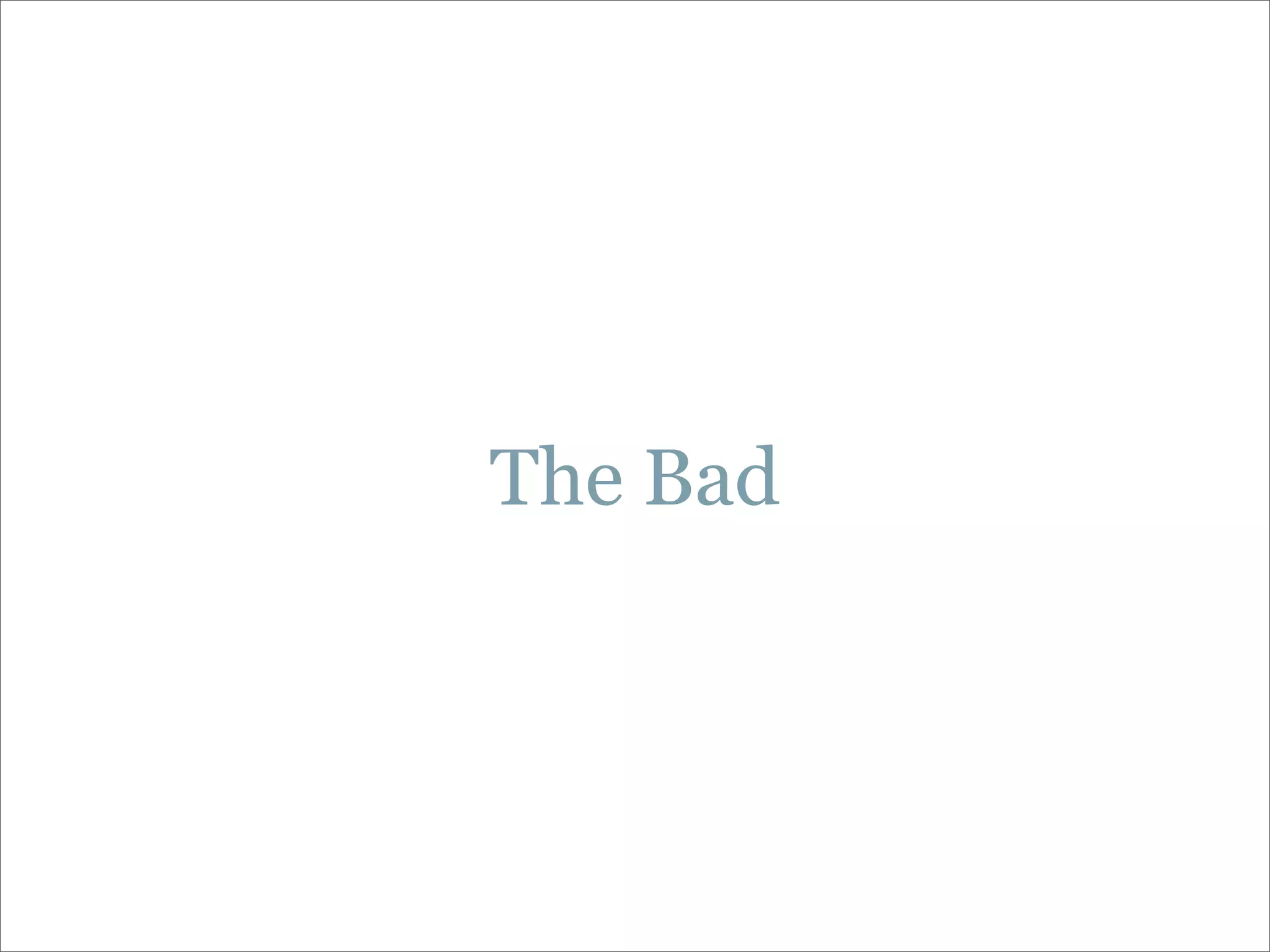 The Bad
 