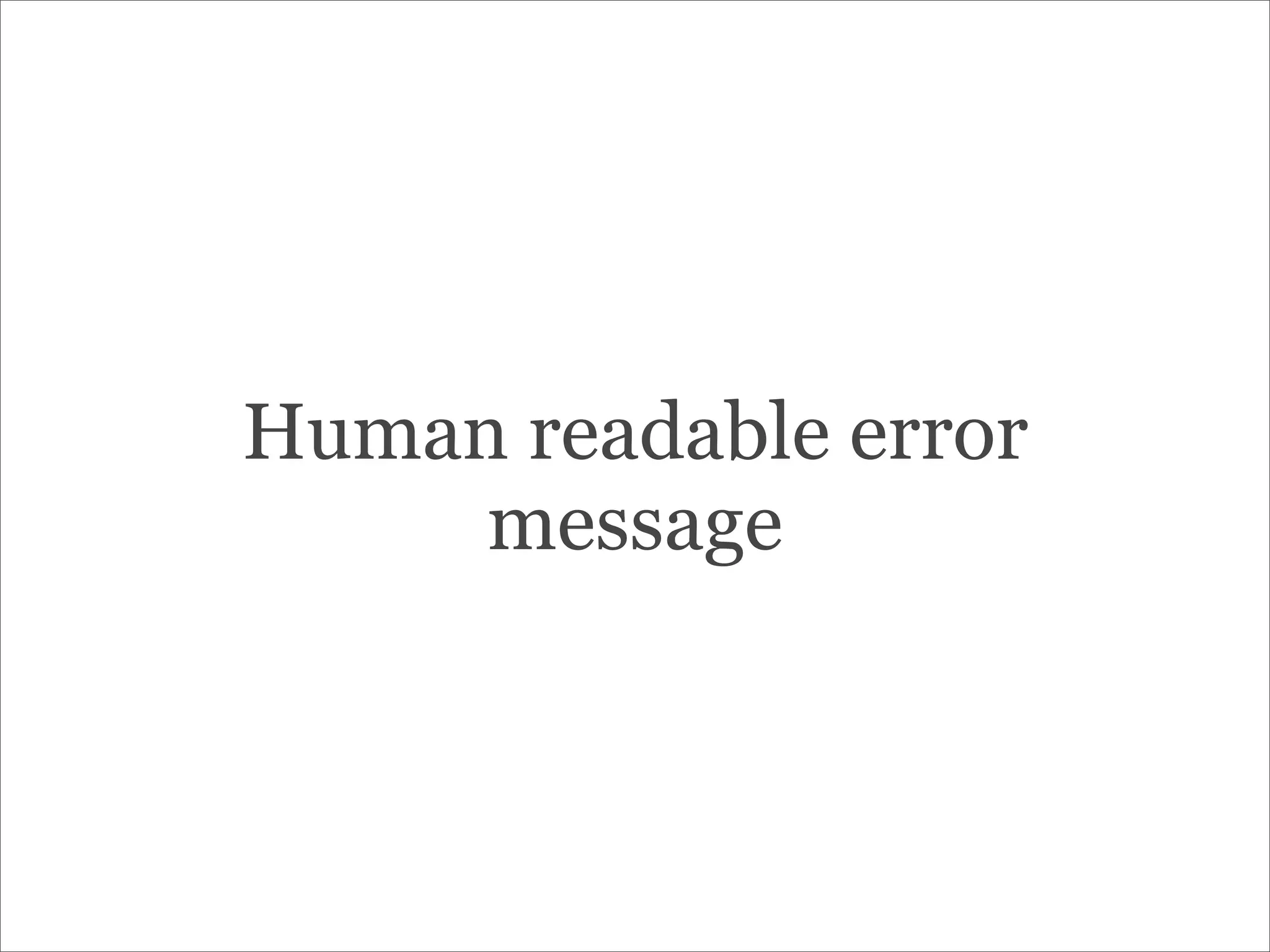 Human readable error
message
 