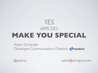 YES
APIS DO
MAKE YOU SPECIAL
Adam DuVander
Developer Communications Director,
adam@sendgrid.com@adamd
 