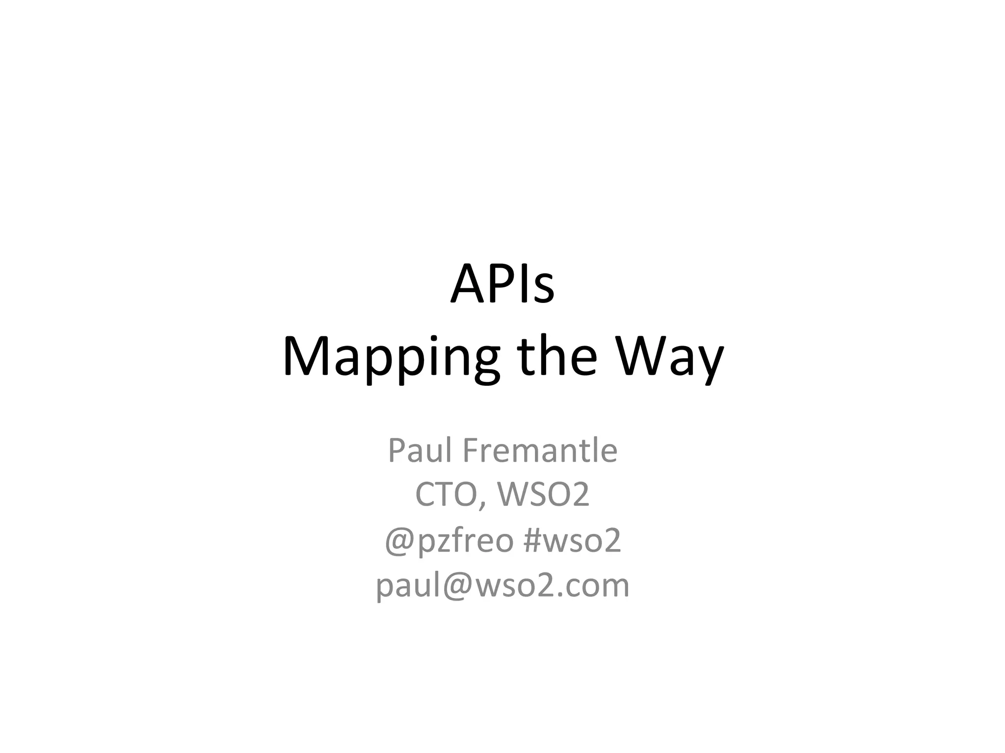 APIs	
  
Mapping	
  the	
  Way	
  
Paul	
  Fremantle	
  
CTO,	
  WSO2	
  
@pzfreo	
  #wso2	
  
paul@wso2.com	
  

 
