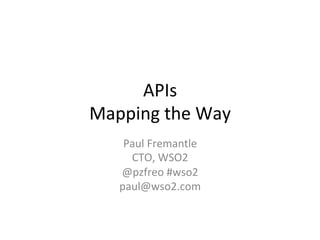 APIs	
  
Mapping	
  the	
  Way	
  
Paul	
  Fremantle	
  
CTO,	
  WSO2	
  
@pzfreo	
  #wso2	
  
paul@wso2.com	
  

 