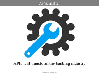 www.FrankSchwab.de
APIs matter
APIs will transform the banking industry
 