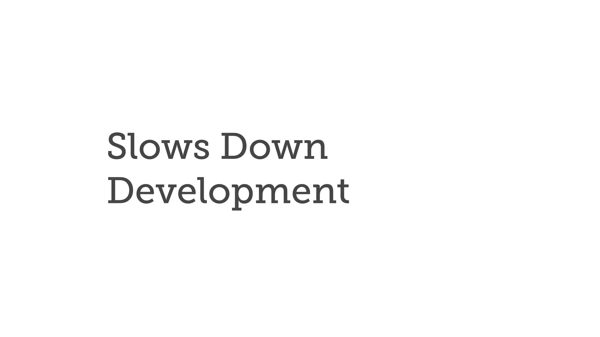 Slows Down
Development
 