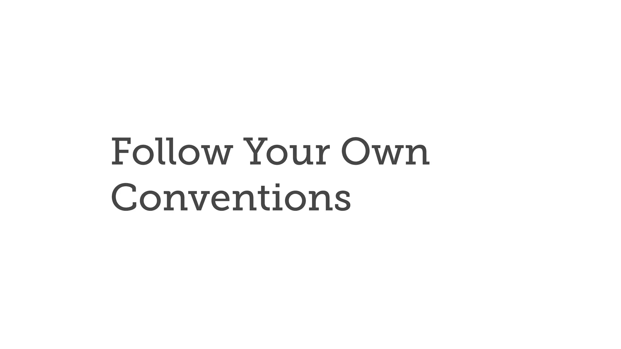 Follow Your Own
Conventions
 