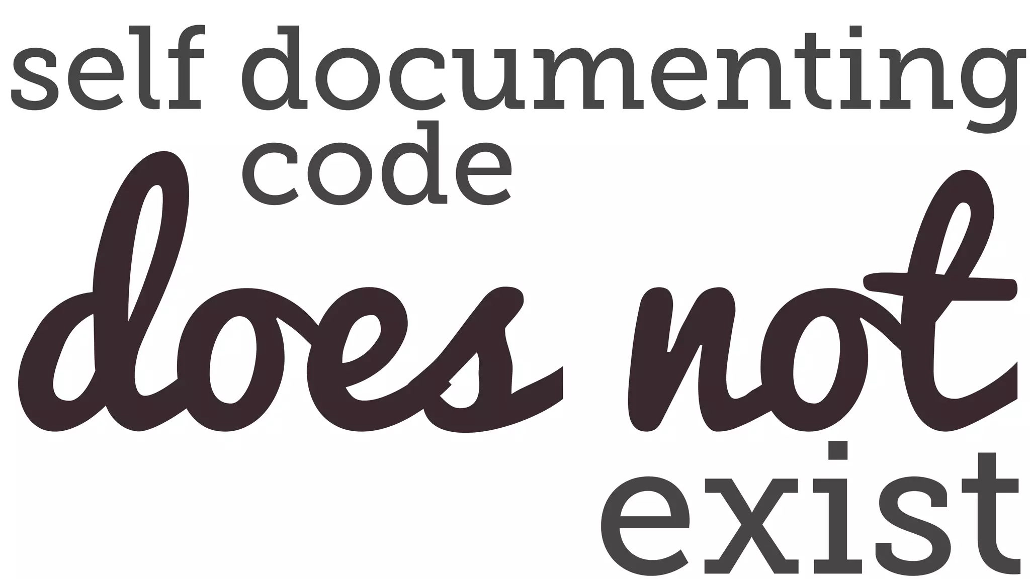 does not
self documenting
code
exist
 