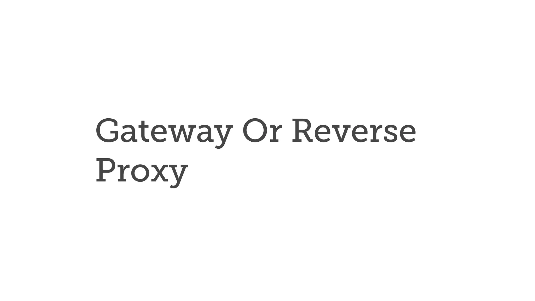 Gateway Or Reverse
Proxy
 