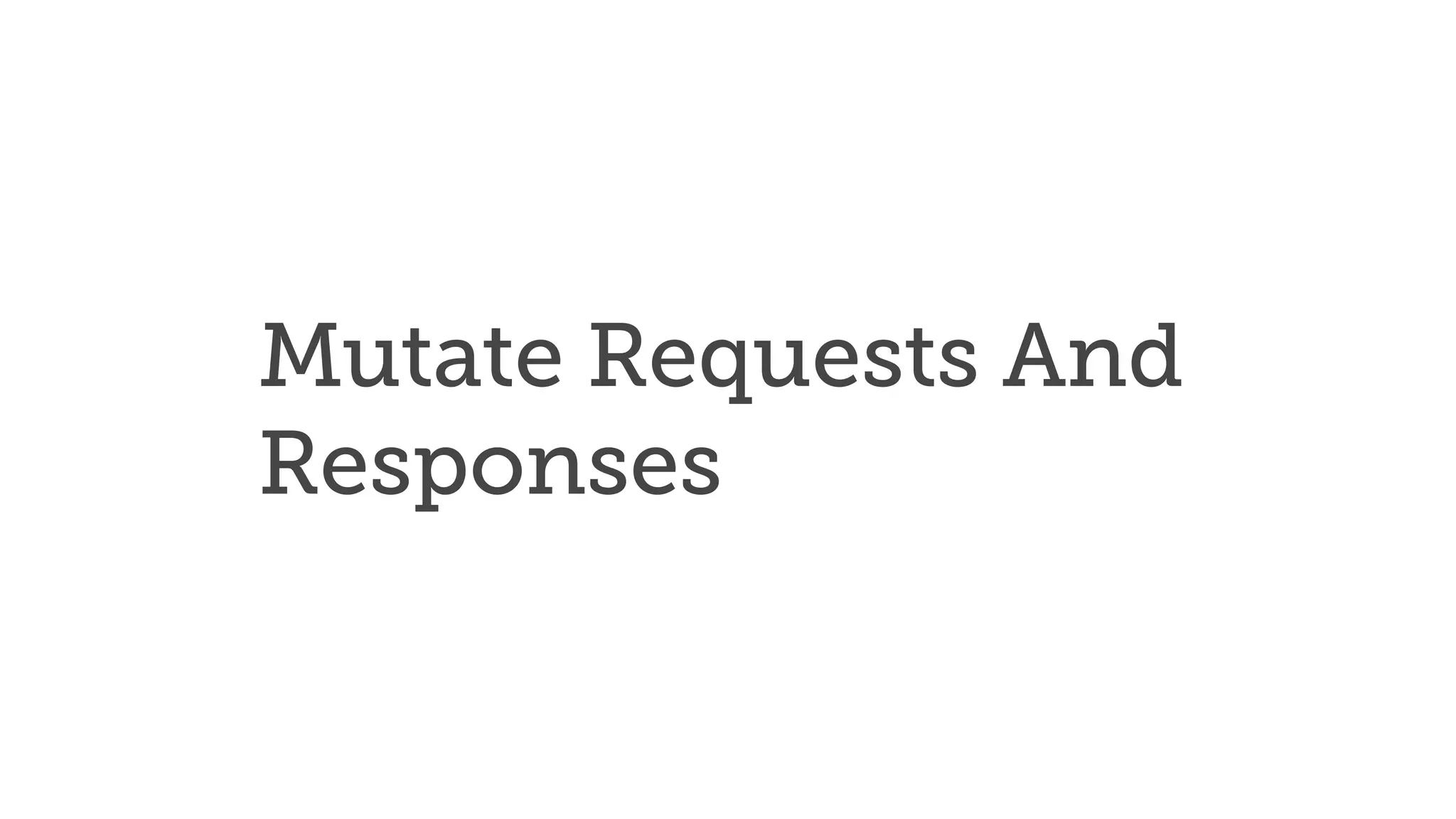 Mutate Requests And
Responses
 