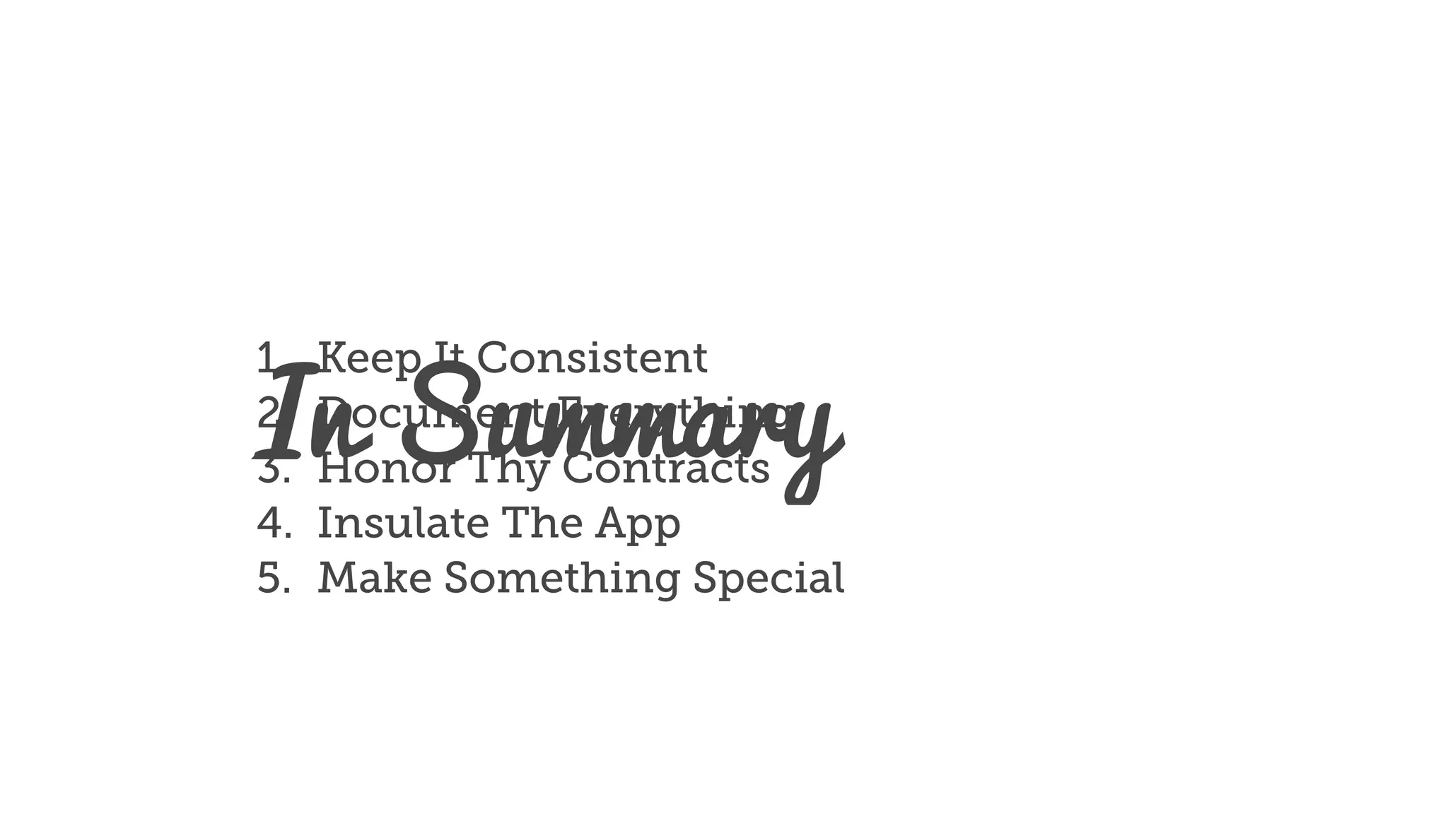 1. Keep It Consistent
2. Document Everything
3. Honor Thy Contracts
4. Insulate The App
5. Make Something Special
In Summary
 