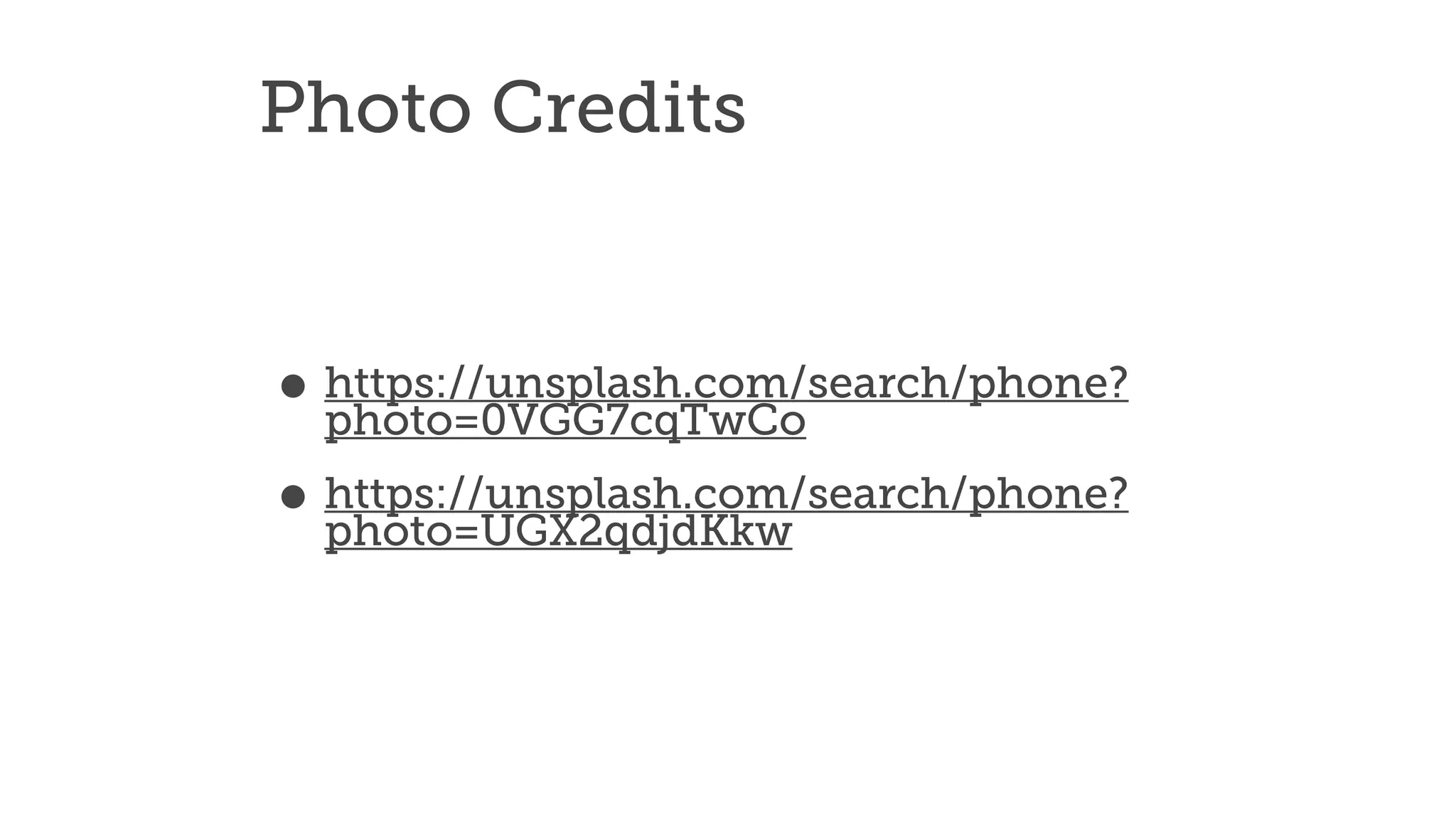 • https://unsplash.com/search/phone?
photo=0VGG7cqTwCo
• https://unsplash.com/search/phone?
photo=UGX2qdjdKkw
Photo Credits
 