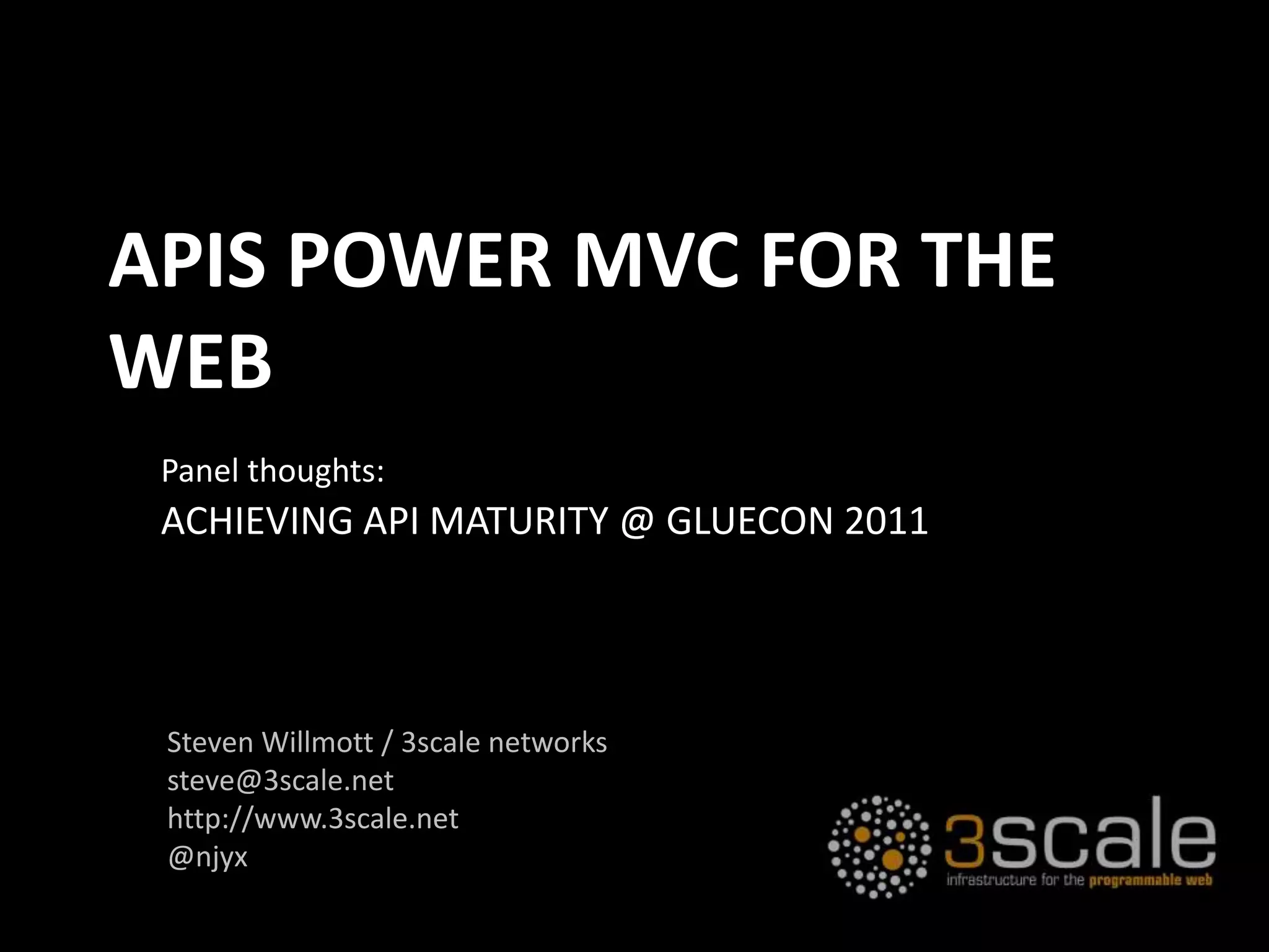 APIs power MVC for the WEbPanel thoughts:Achieving API Maturity @ Gluecon 2011Steven Willmott / 3scale networkssteve@3scale.nethttp://www.3scale.net@njyx