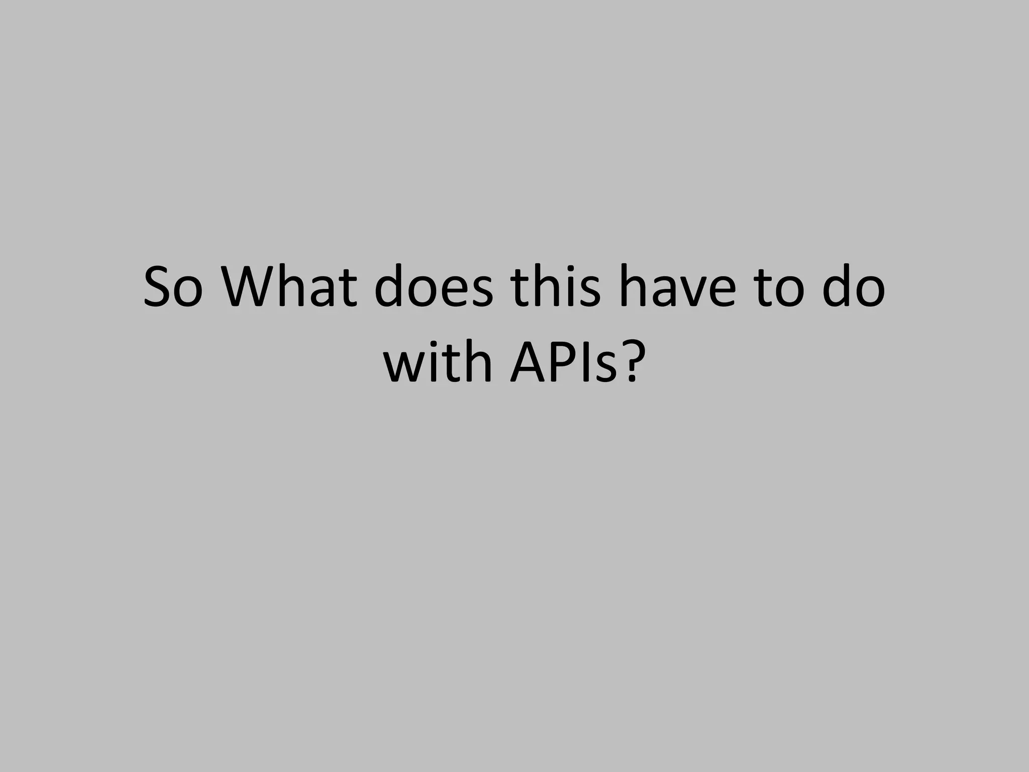 So What does this have to do with APIs?
