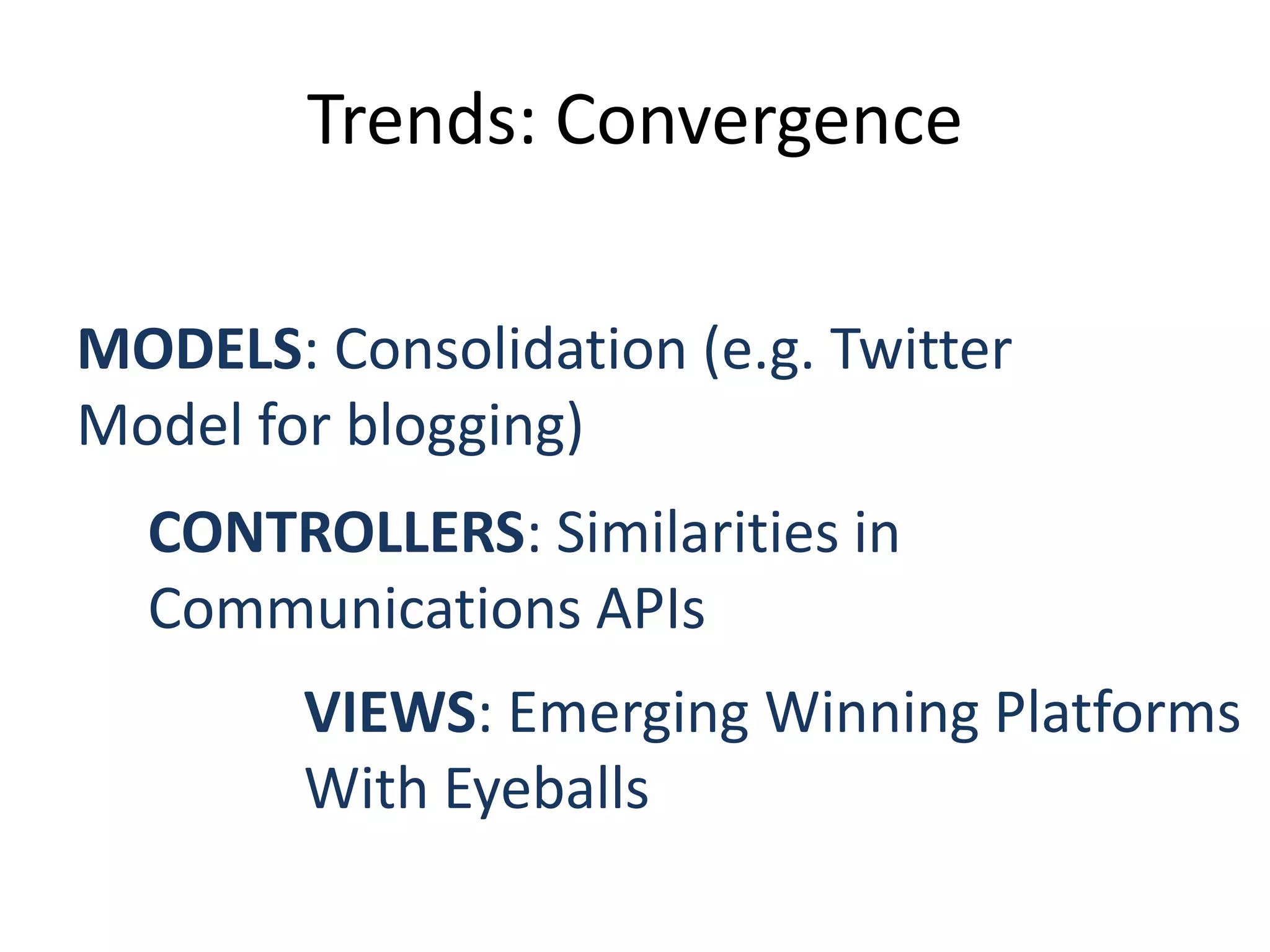 Trends: ConvergenceMODELS: Consolidation (e.g. TwitterModelforblogging)CONTROLLERS: Similarities in CommunicationsAPIsVIEWS: EmergingWinningPlatformsWithEyeballs