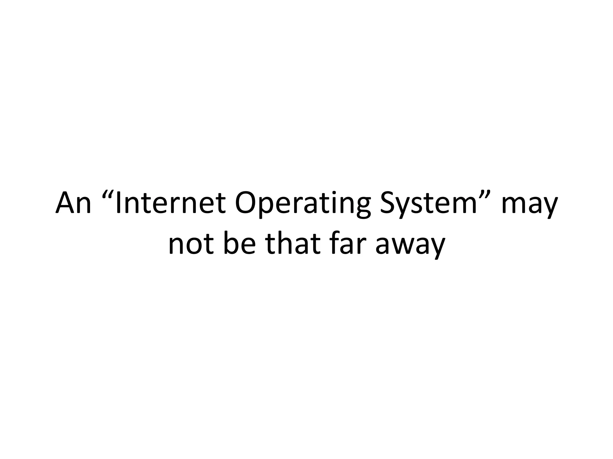 An “Internet Operating System” may not be that far away