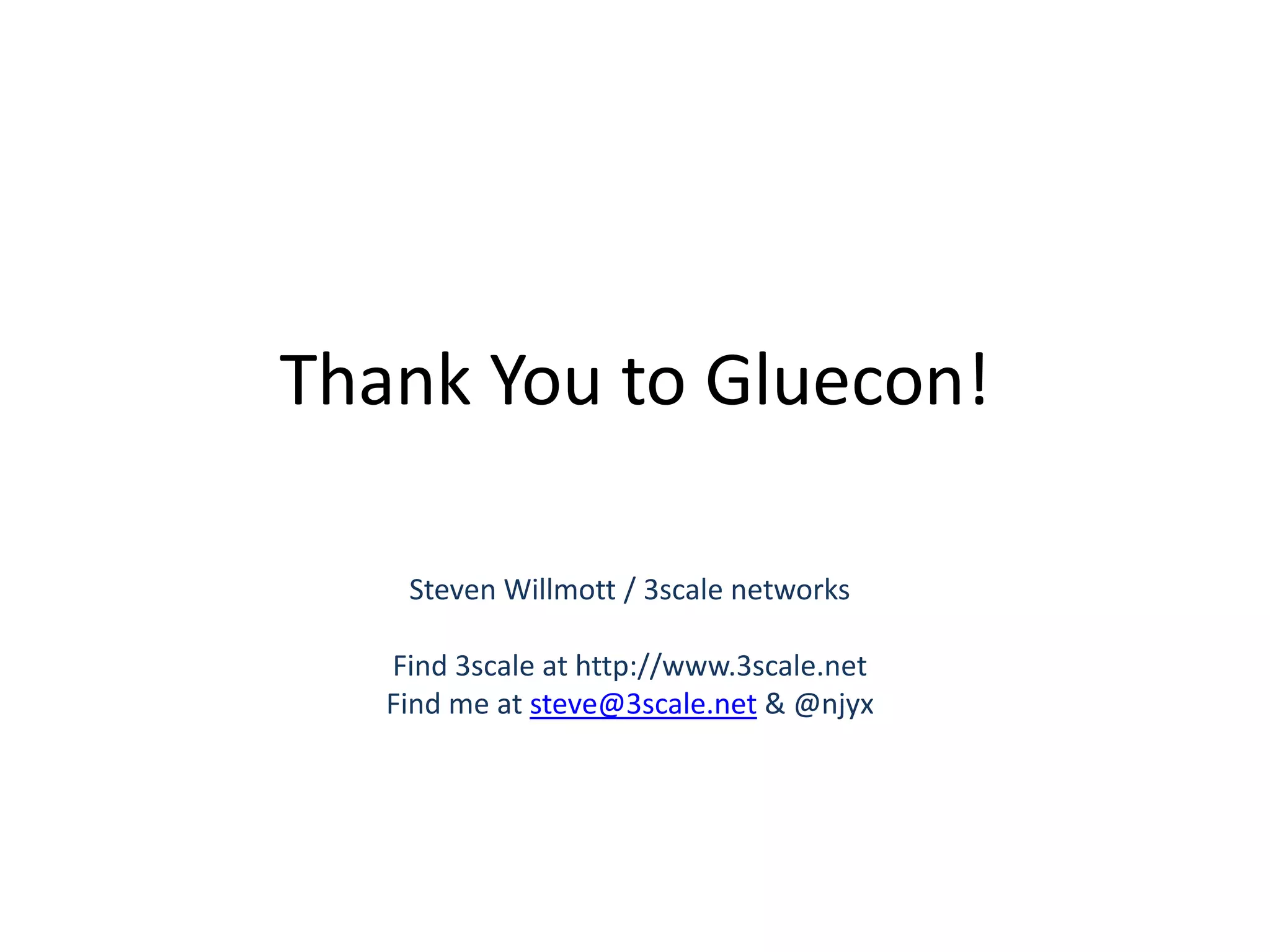 Thank You to Gluecon!Steven Willmott / 3scale networksFind 3scale at http://www.3scale.netFind me at steve@3scale.net & @njyx