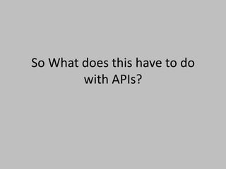 So What does this have to do with APIs?<br />