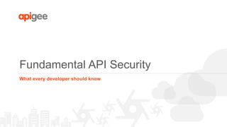 Fundamental API Security
What every developer should know
 