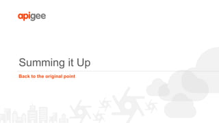 Summing it Up
Back to the original point
 