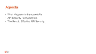• What Happens to Insecure APIs
• API Security Fundamentals
• The Result: Effective API Security
Agenda
 