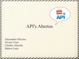 API's Abertos

Alessandro Oliveira
Álvaro César
Cláudio Almeida
Mateus Lana
 